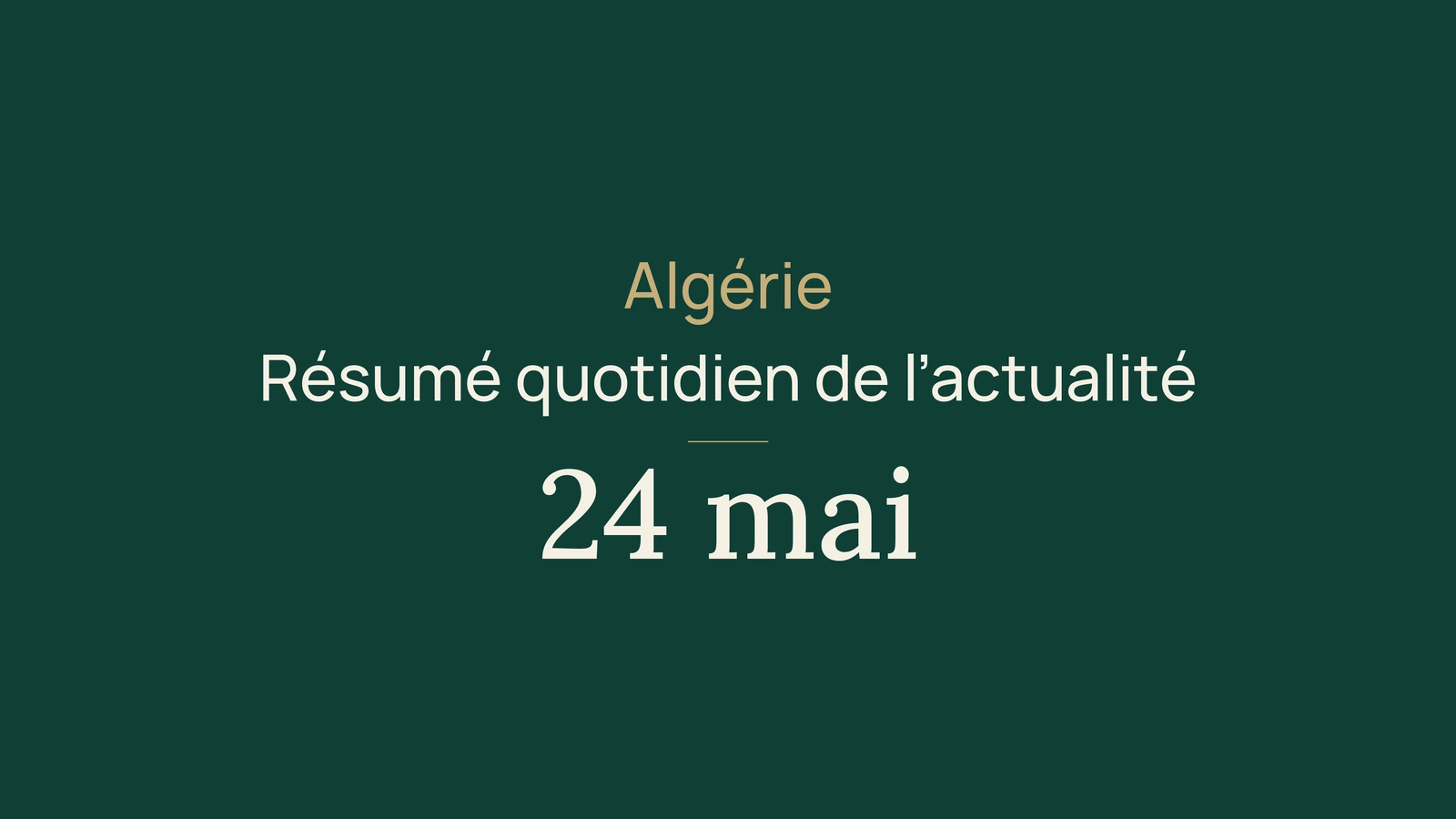 Actualité algérienne du 24 mai 2026 : le résumé du jour