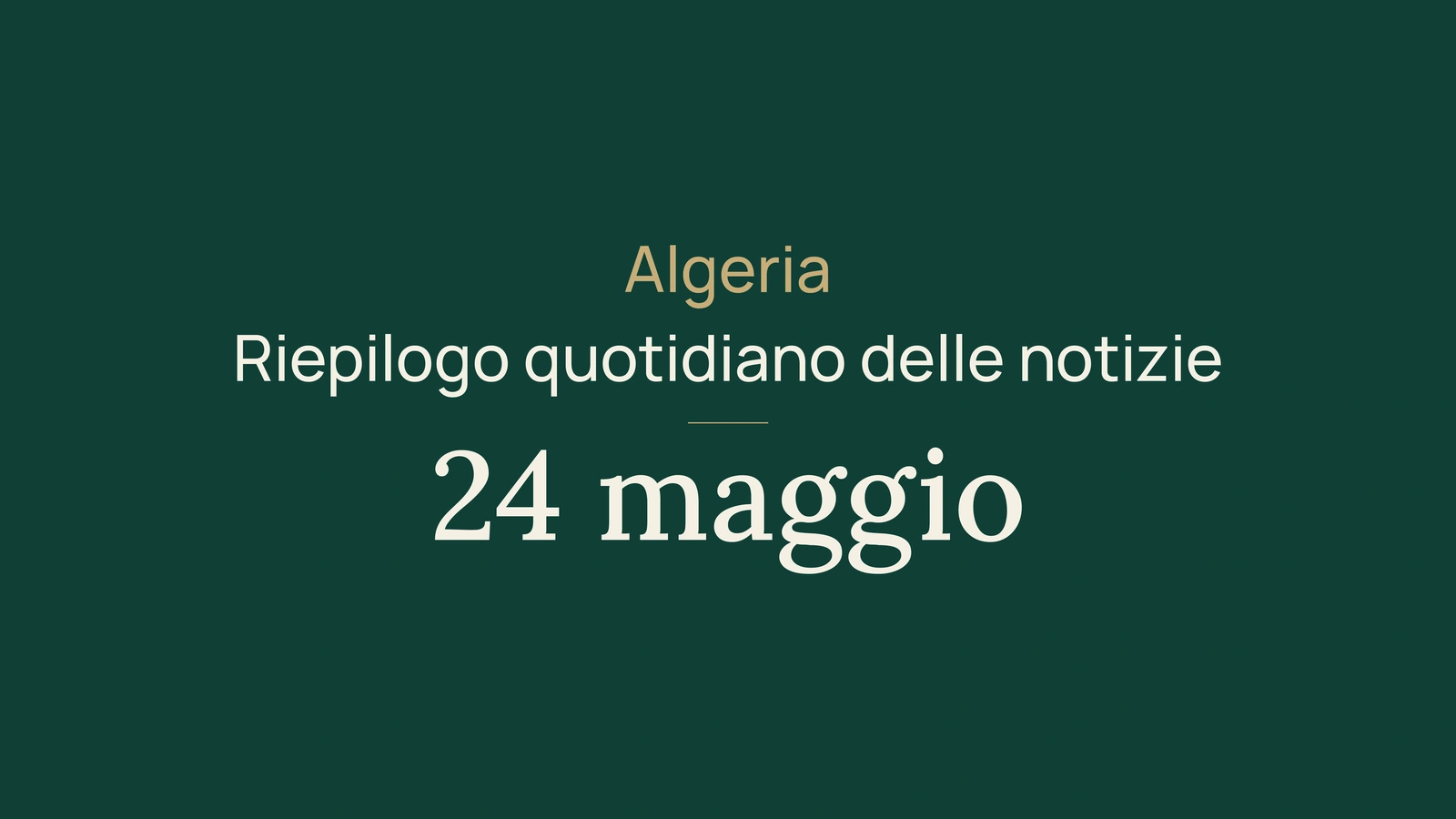 Notizie dall'Algeria del 24 maggio 2026: riepilogo del giorno