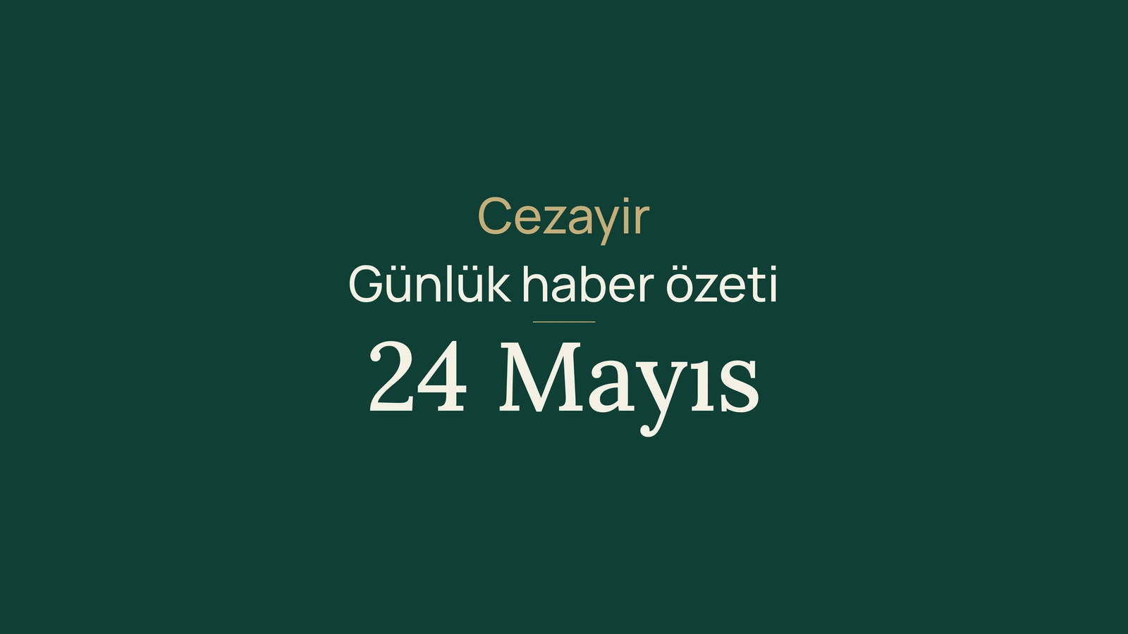 24 Mayıs 2026 Cezayir haber özeti