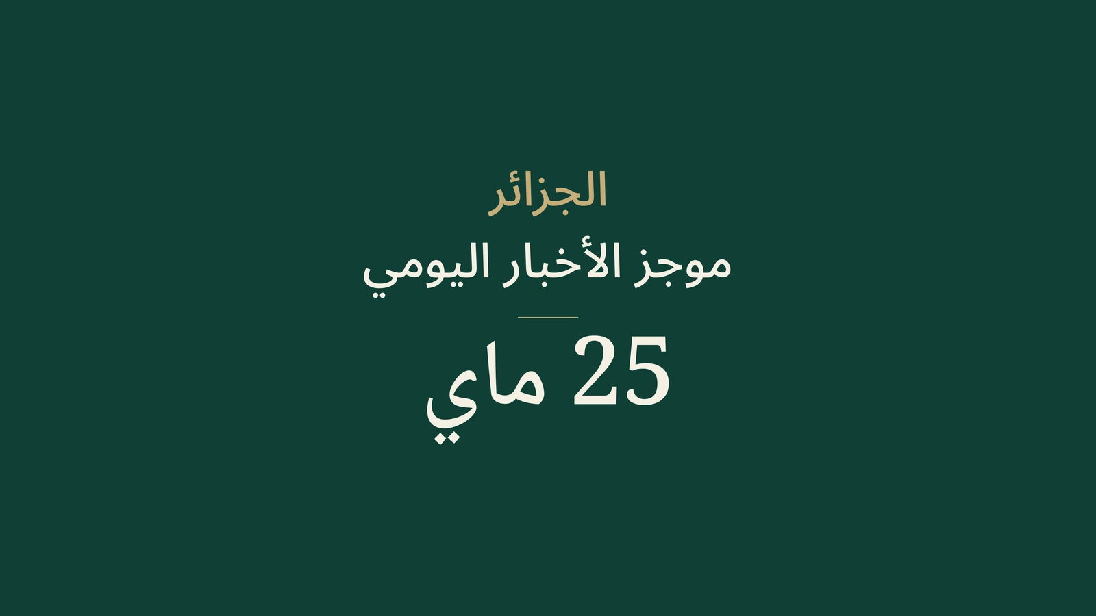 ملخص أخبار الجزائر ليوم 25 ماي 2026