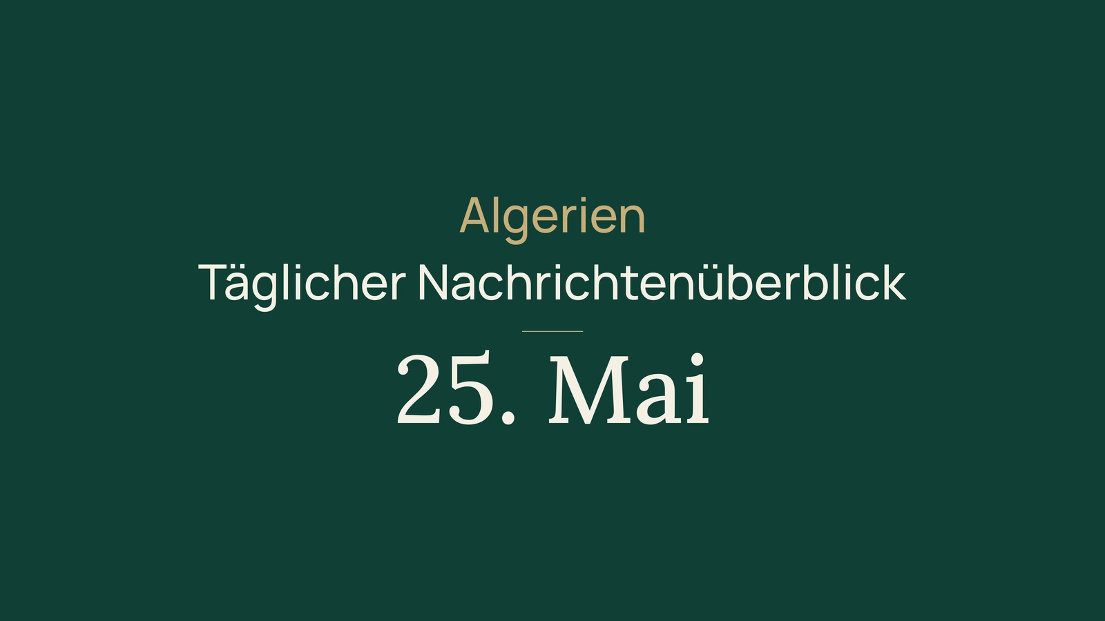 Algerien-Nachrichten vom 25. Mai 2026 im Überblick