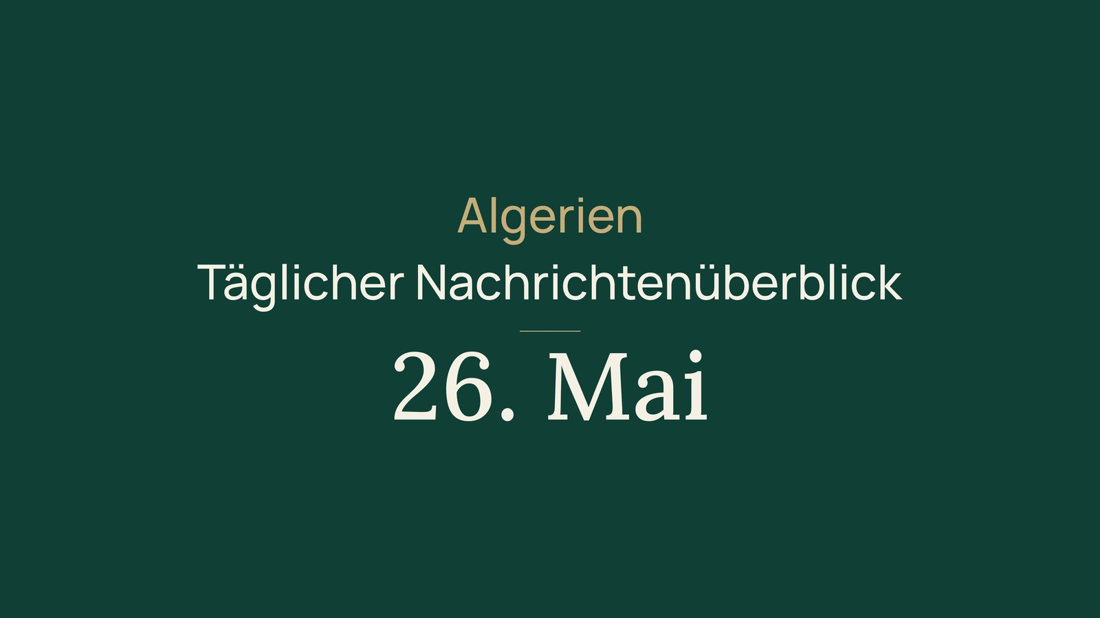 Algerien-Nachrichten vom 26. Mai 2026 im Überblick