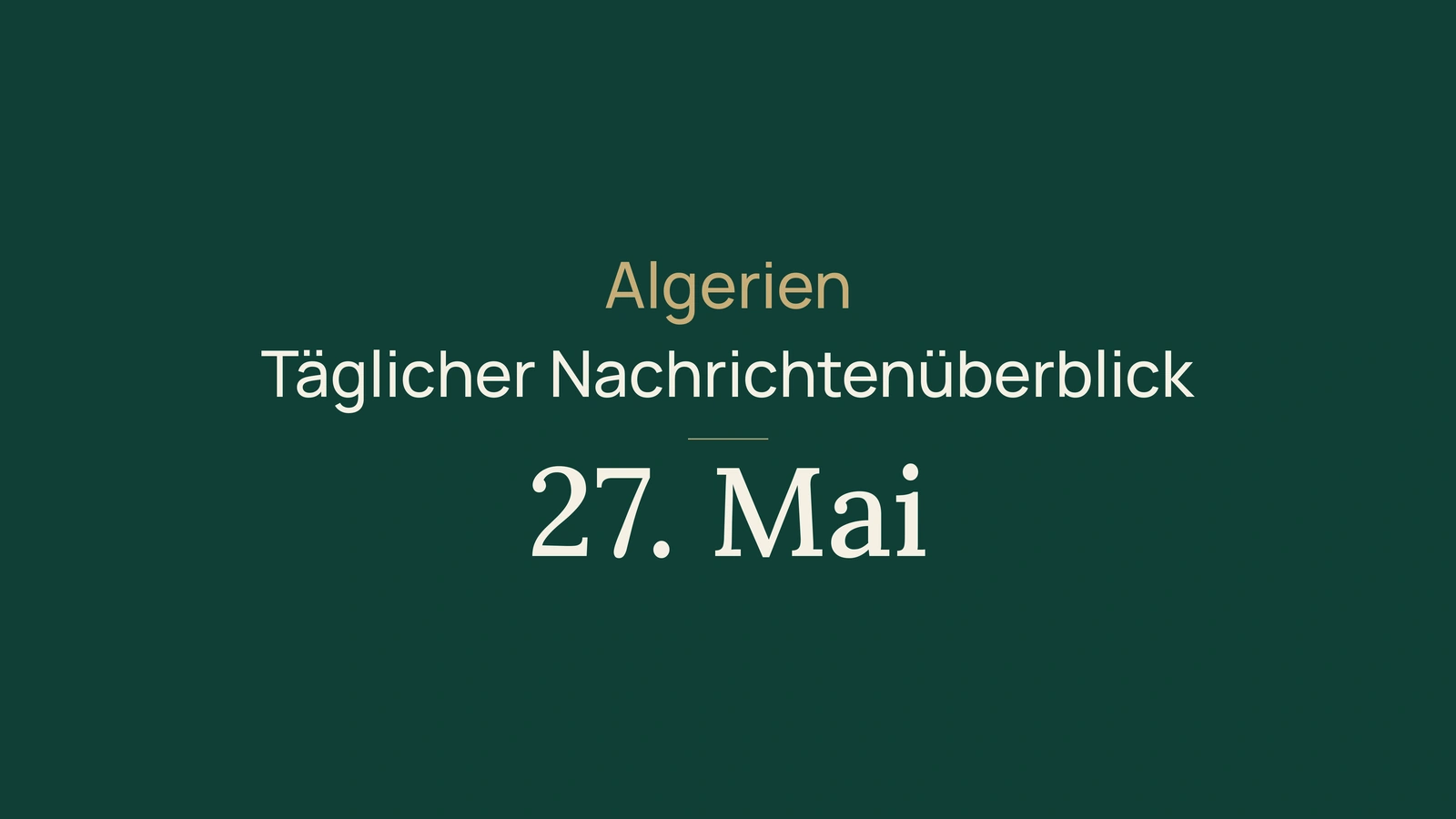 Algerien-Nachrichten vom 27. Mai 2026 im Überblick