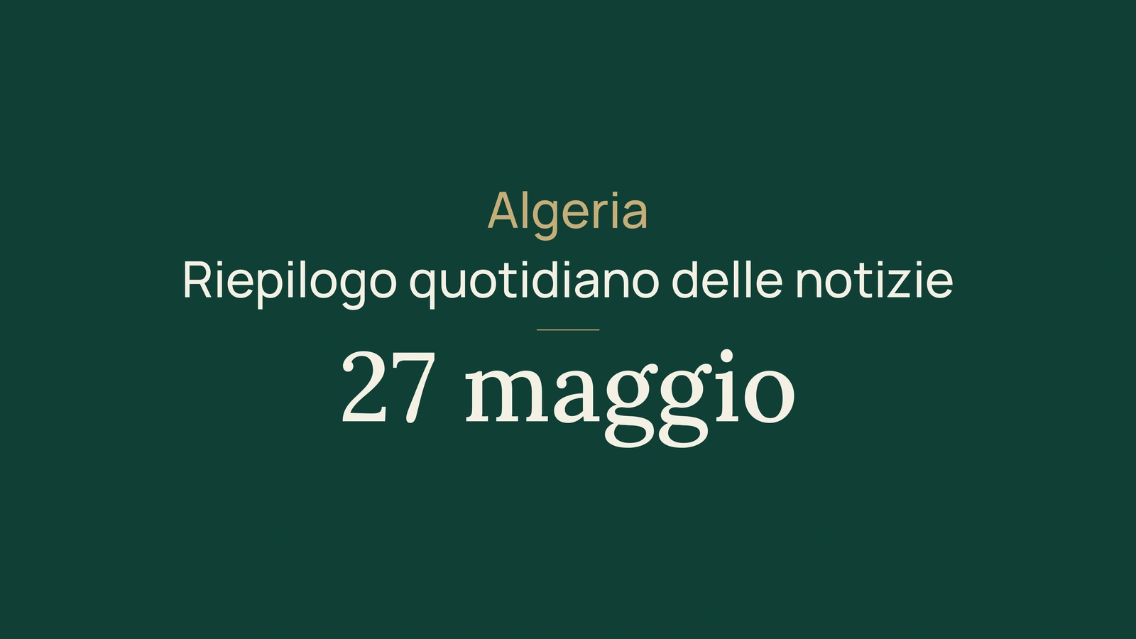 Notizie dall'Algeria del 27 maggio 2026: riepilogo quotidiano