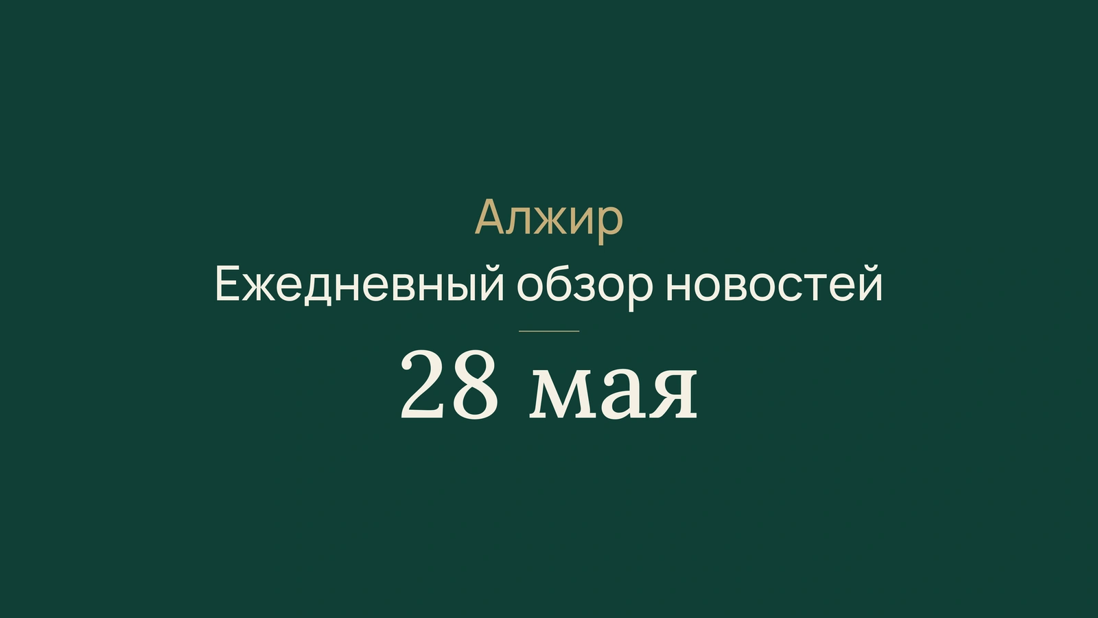 Новости Алжира за 28 мая 2026 года: краткий обзор
