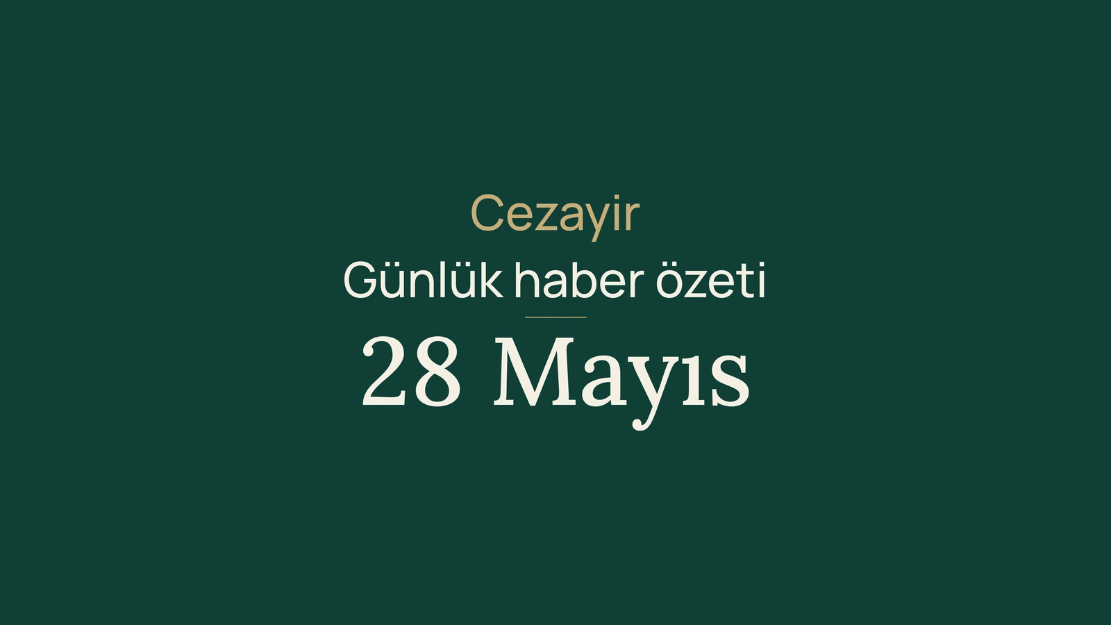 28 Mayıs 2026 Cezayir haber özeti