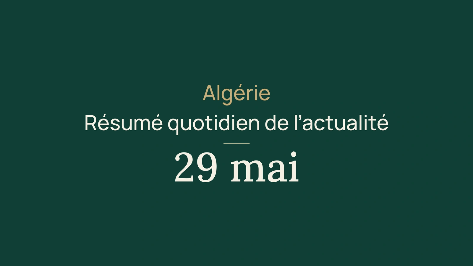 Actualité algérienne du 29 mai 2026 : le résumé quotidien