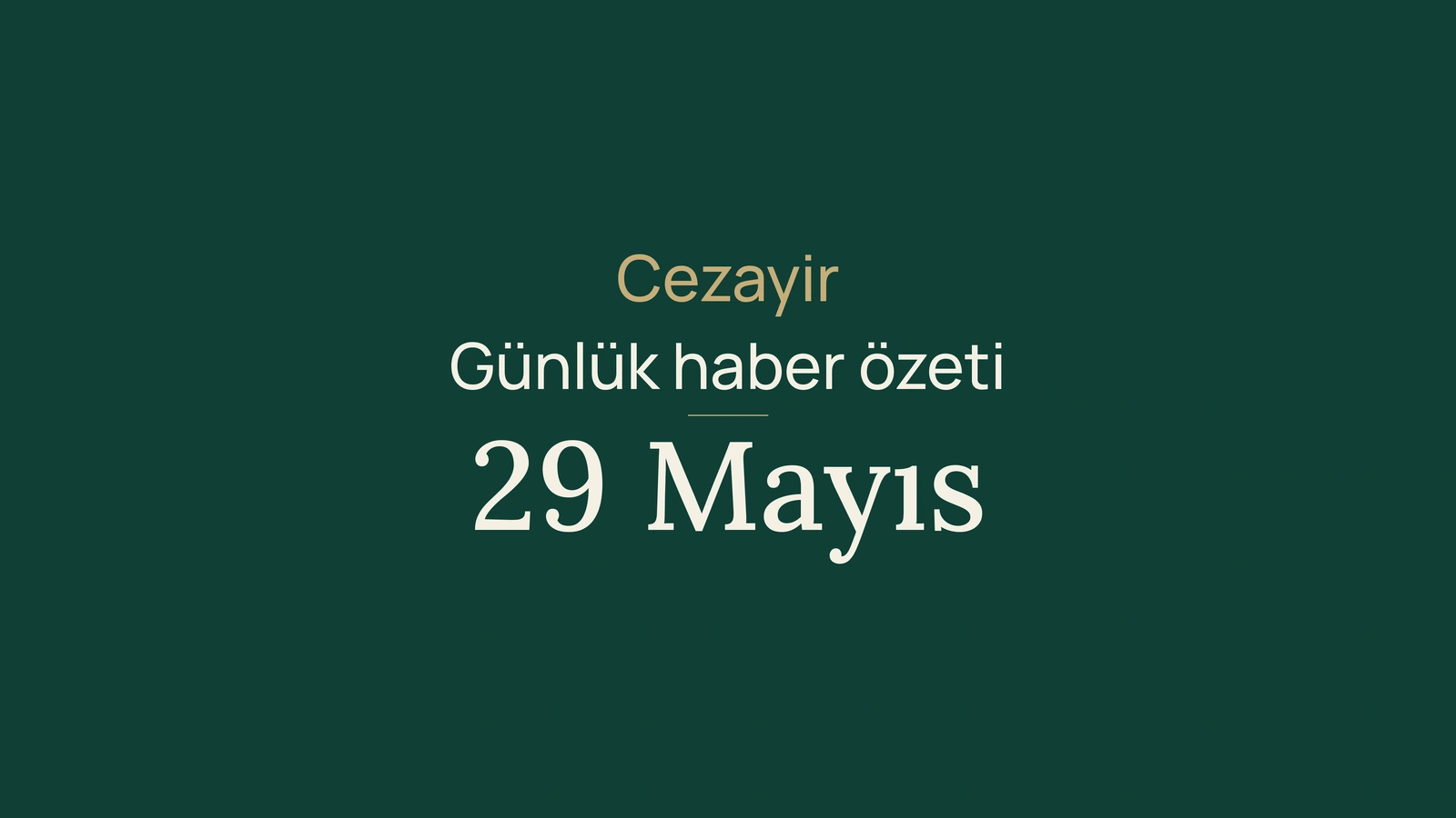 29 Mayıs 2026 Cezayir haber özeti