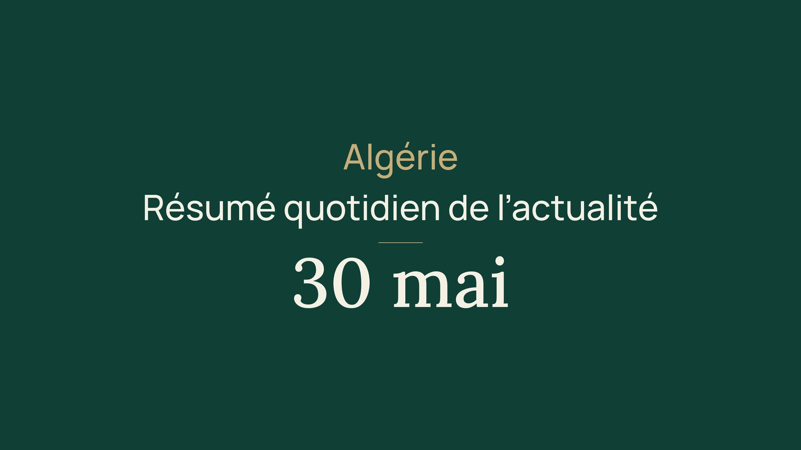 Actualité algérienne du 30 mai 2026 : le résumé quotidien