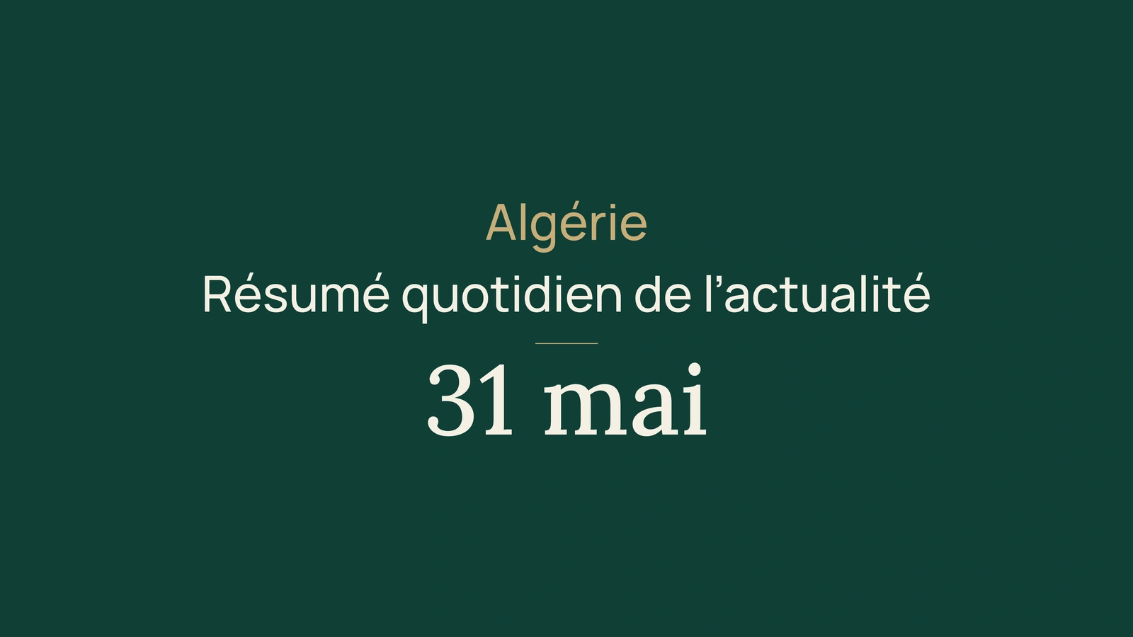 Actualité algérienne du 31 mai 2026 : le résumé quotidien