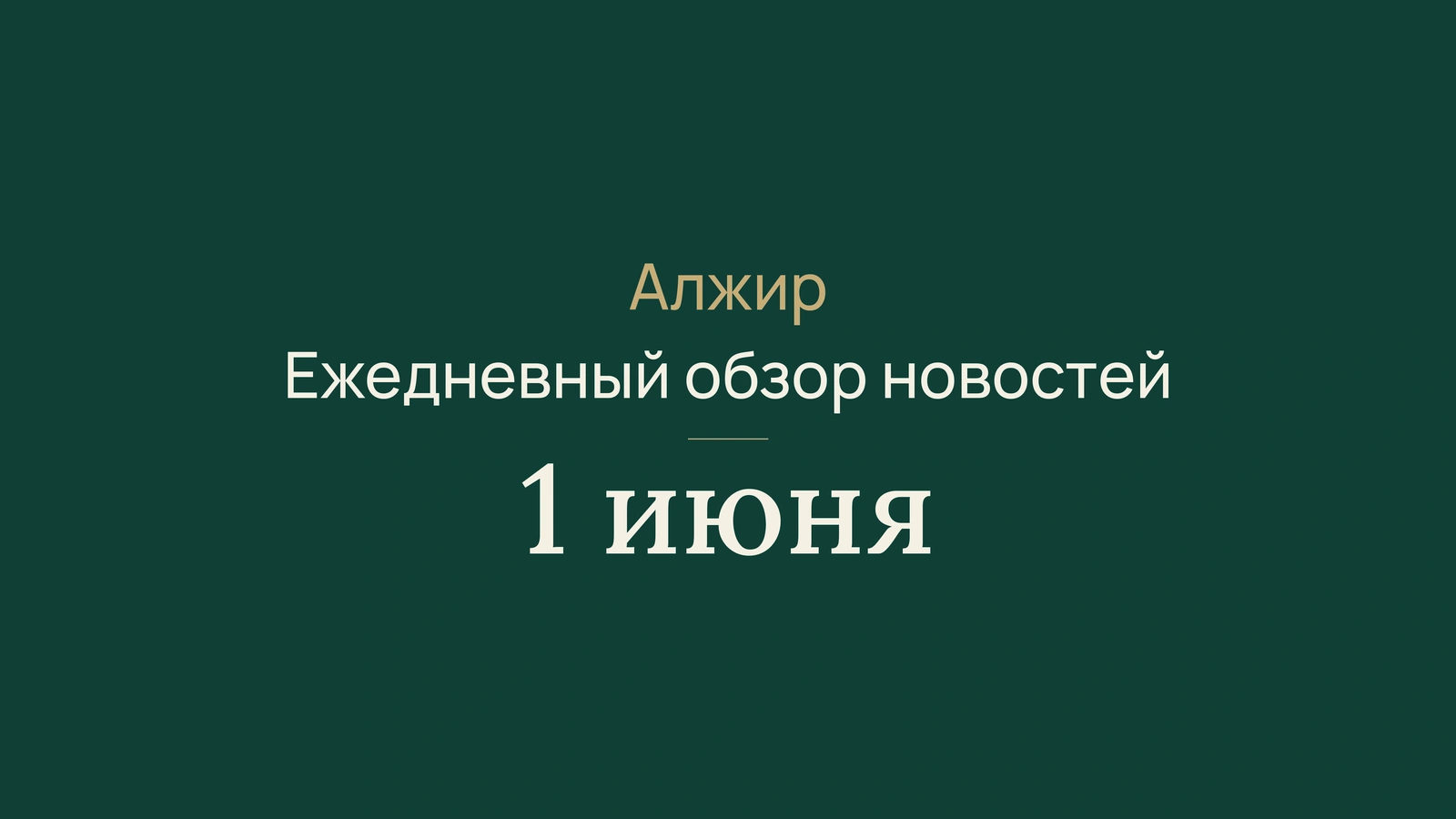 Новости Алжира за 1 июня 2026 года: сроки, дипломатия и транспорт