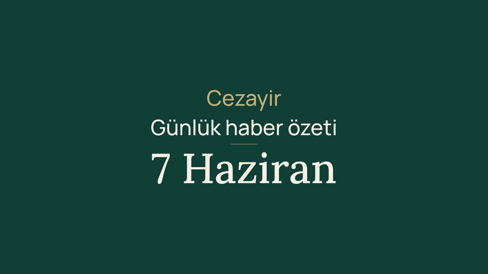 7 Haziran 2026 Cezayir haberleri: bakalorya, enerji, ticaret, limanlar ve spor
