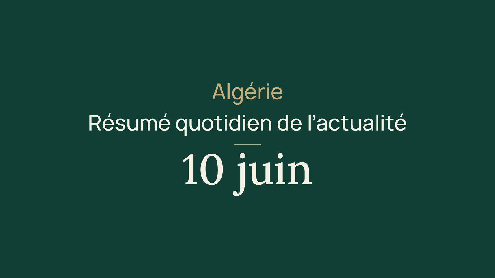 Actualité en Algérie, 10 juin 2026 : campagne, export, rail, bac et sport