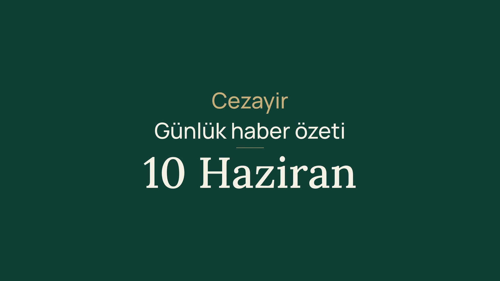 10 Haziran 2026 Cezayir haberleri: kampanya, ihracat, demiryolu, sınavlar ve spor