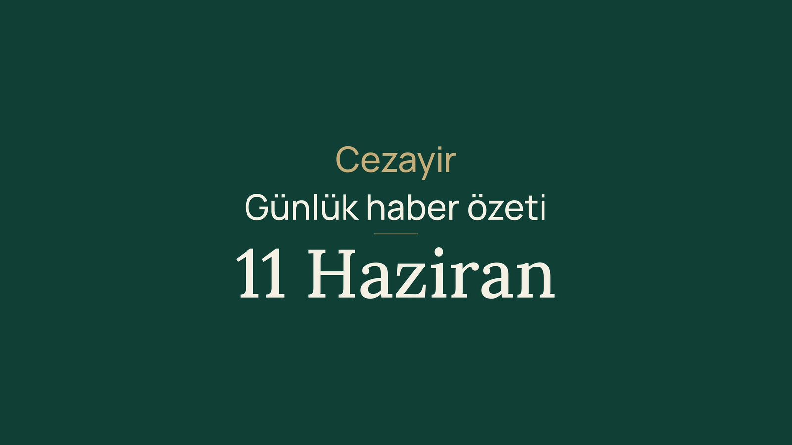 11 Haziran 2026 Cezayir haberleri: hükümet, demiryolu, diplomasi, sınavlar ve spor