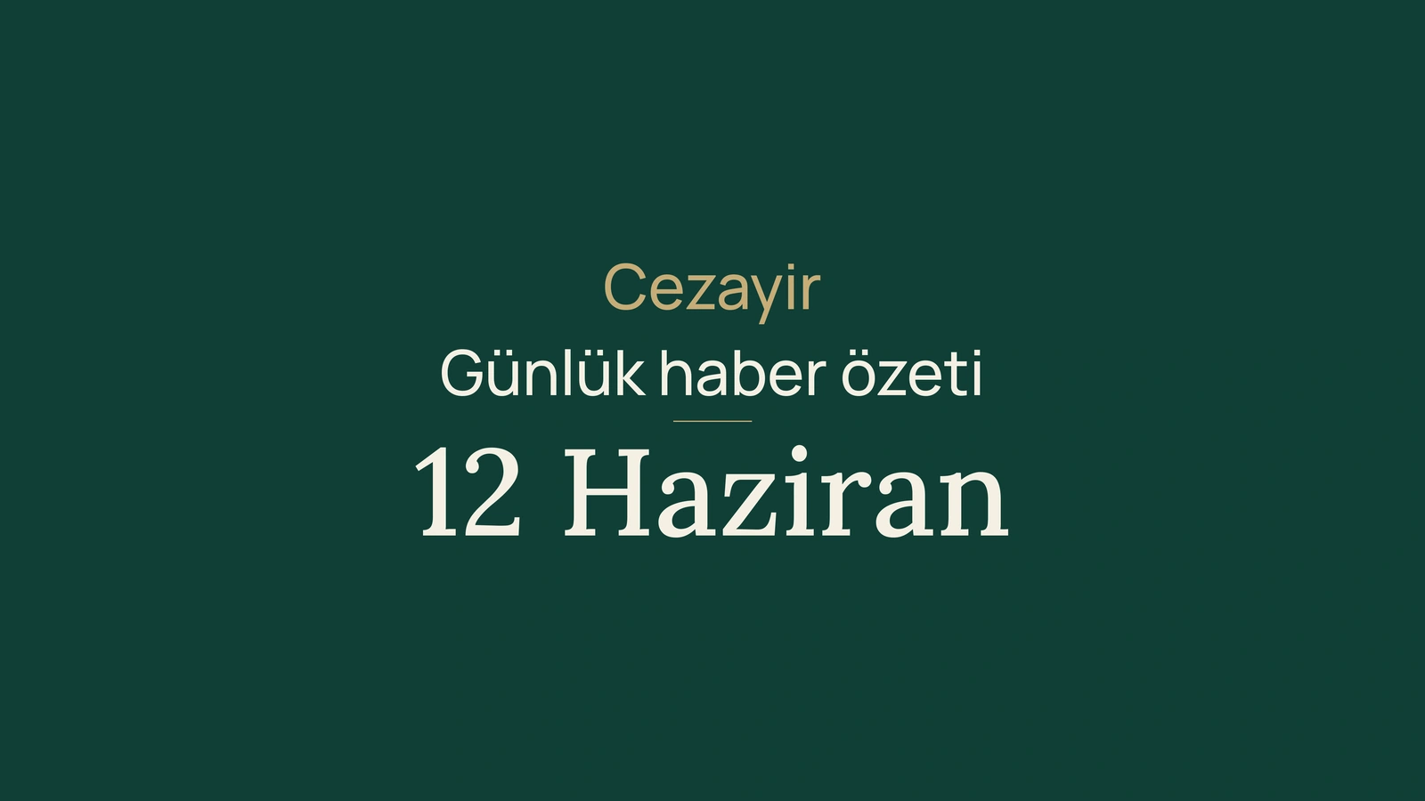 12 Haziran 2026 Cezayir haberleri: sınır kontrolleri, Trans-Sahra yolu, seçimler, sınavlar ve spor