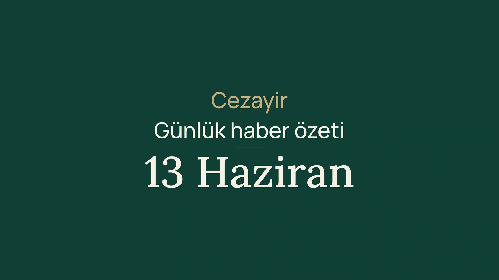13 Haziran 2026 Cezayir haberleri: iletişim, sınırlar, enerji, kültür ve spor
