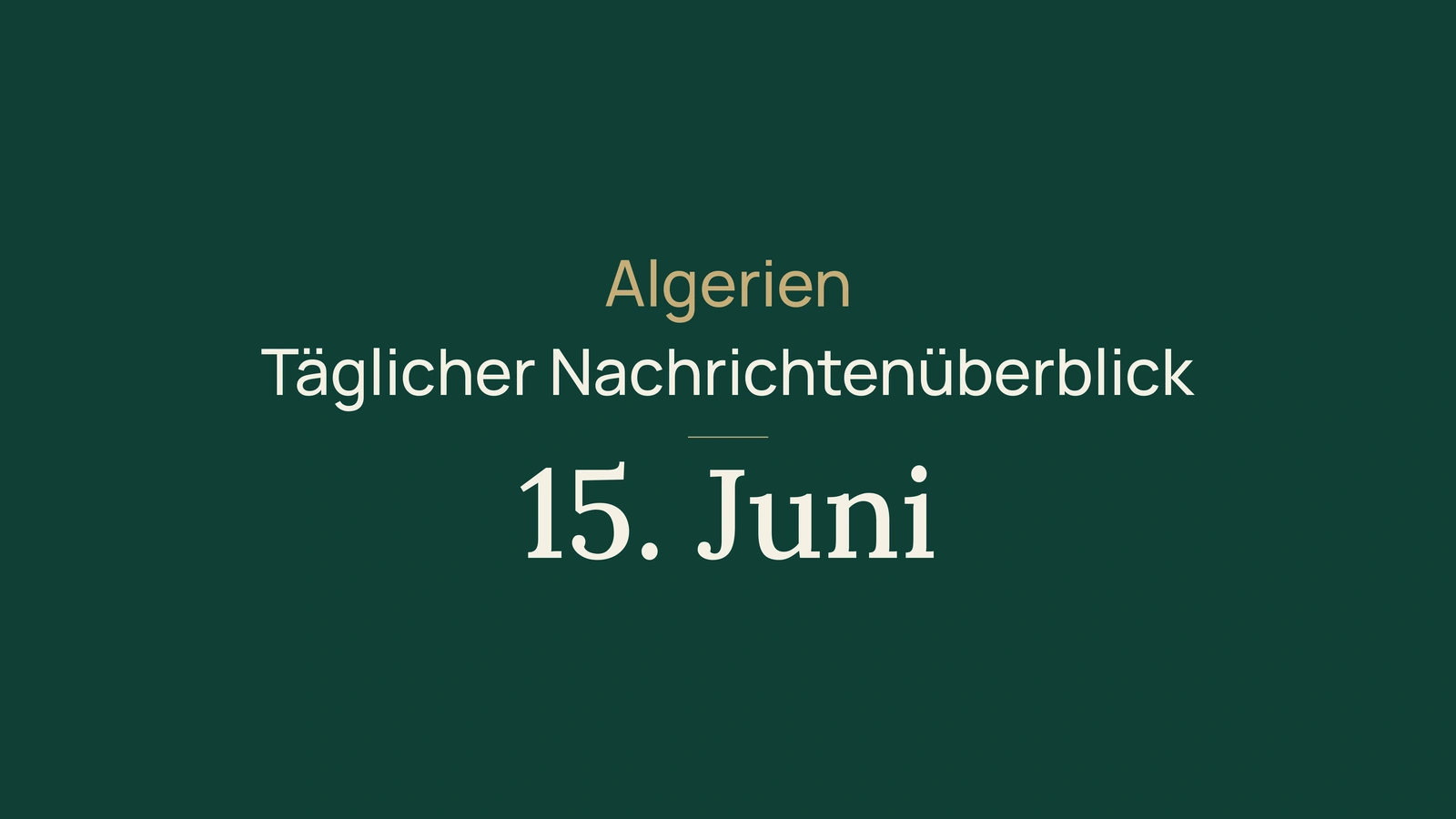Algerien-Nachrichten vom 15. Juni 2026: Wahlen, Bildung, Investitionen, Banken, Energie, Kultur und Sport