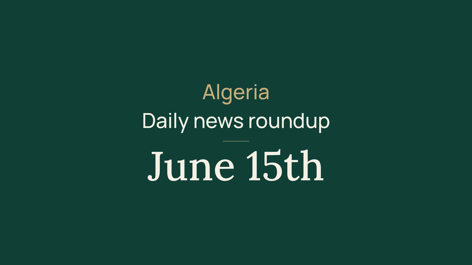 Algeria News Digest, June 15, 2026: Elections, Education, Investment, Banking, Energy, Culture and Sport
