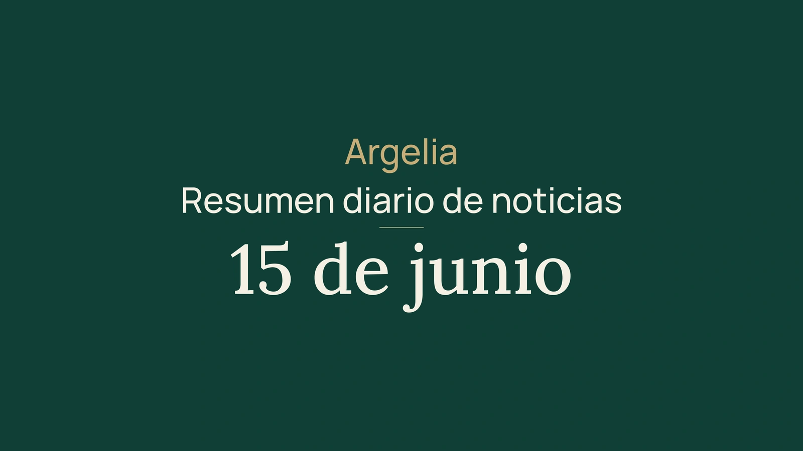 Noticias de Argelia del 15 de junio de 2026: elecciones, educacion, inversion, banca, energia, cultura y deporte