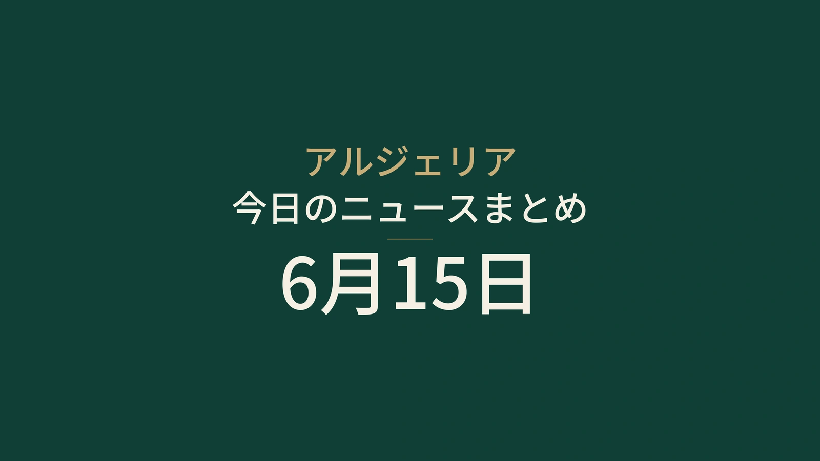 2026年6月15日のアルジェリアニュース：選挙、教育、投資、銀行、エネルギー、文化、スポーツ