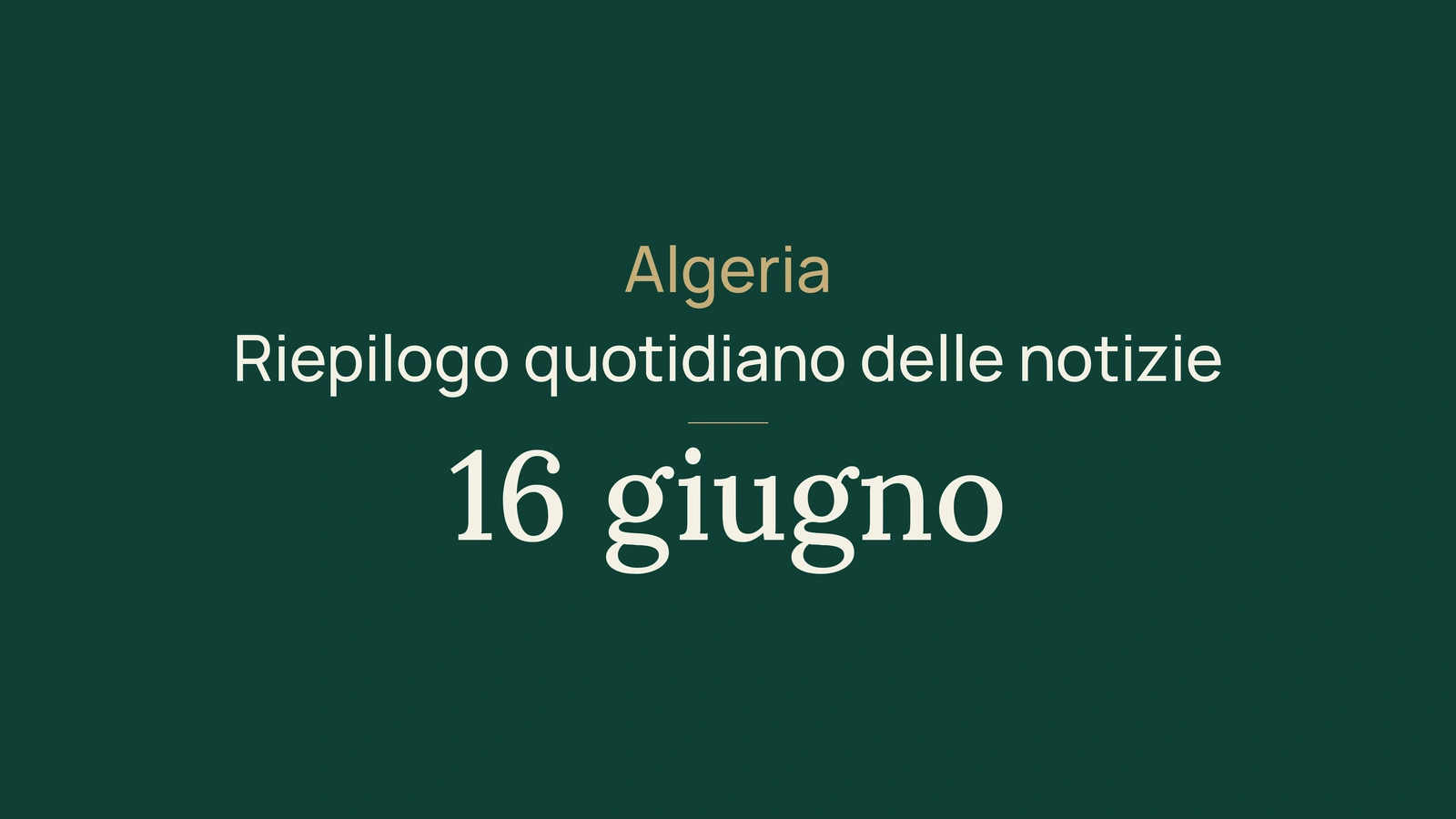 Notizie Algeria, 16 giugno 2026: calendario, istituzioni, cybersicurezza, acqua, turismo, industria, salute, diplomazia e sport
