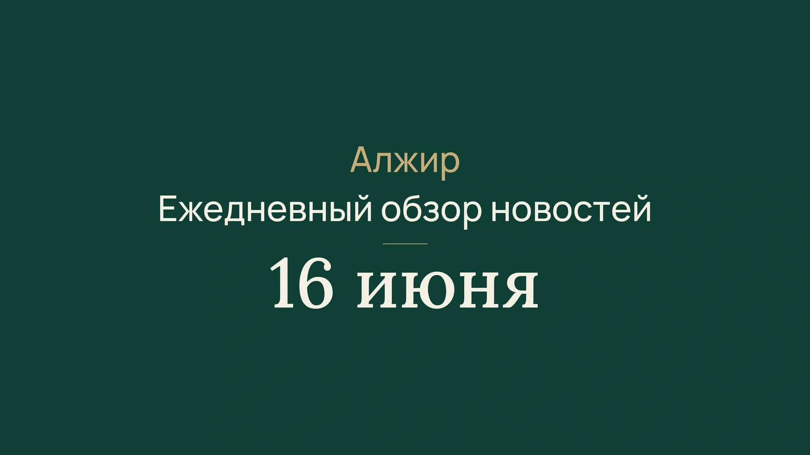 Новости Алжира, 16 июня 2026 года