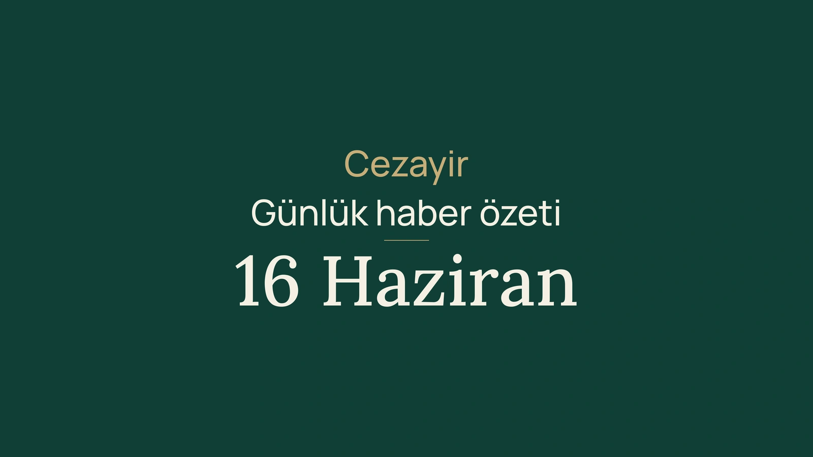 Cezayir haberleri, 16 Haziran 2026