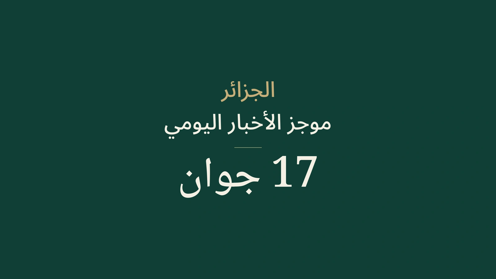 أخبار الجزائر في 17 يونيو 2026: البنوك، النقل، الضرائب، الطاقة، التجارة، التكوين، الجامعة، الثقافة، المجتمع والرياضة