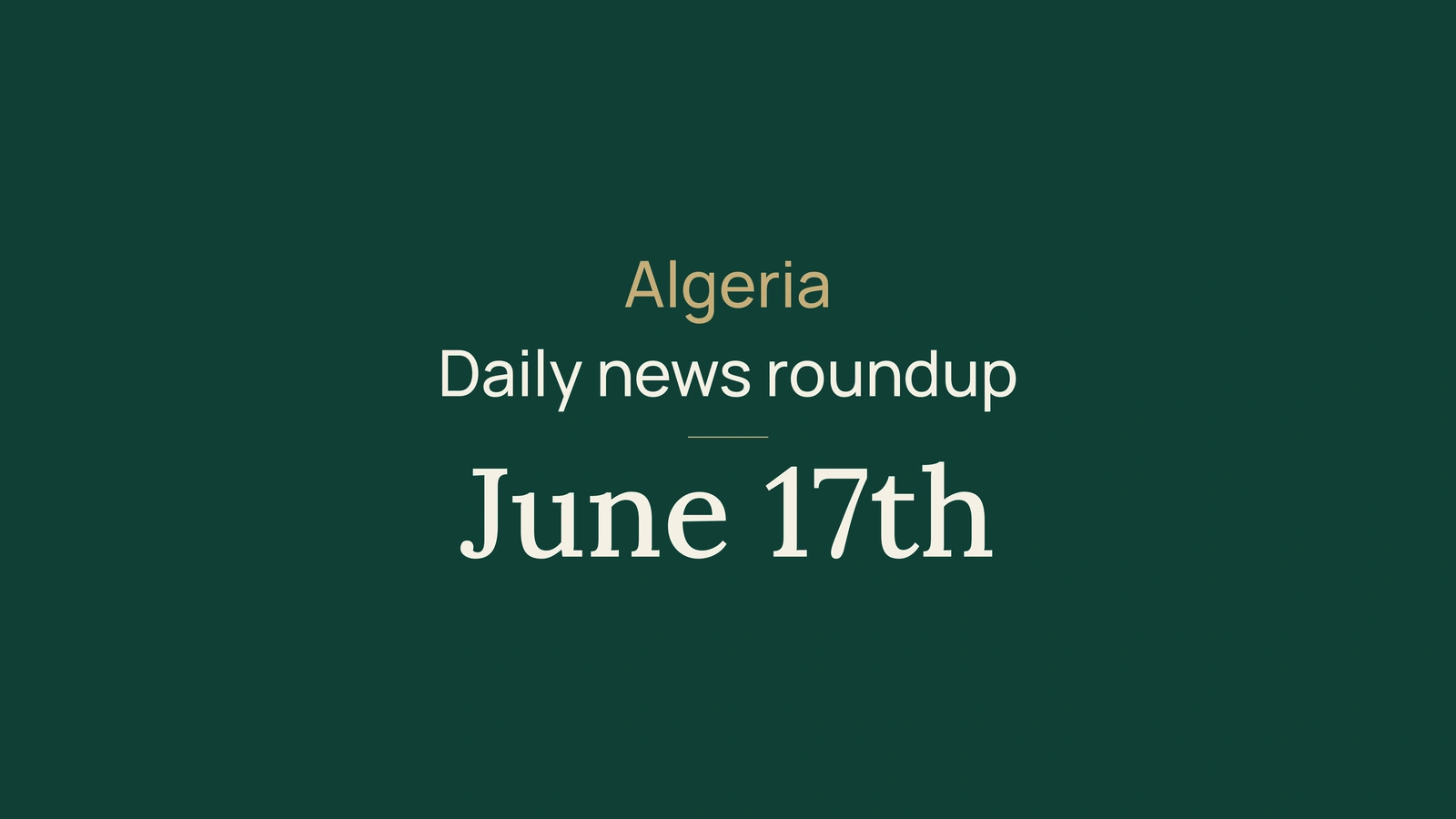 Algeria News Digest, June 17, 2026: Banking, Transport, Tax, Energy, Trade, Training, Higher Education, Culture, Society and Sport