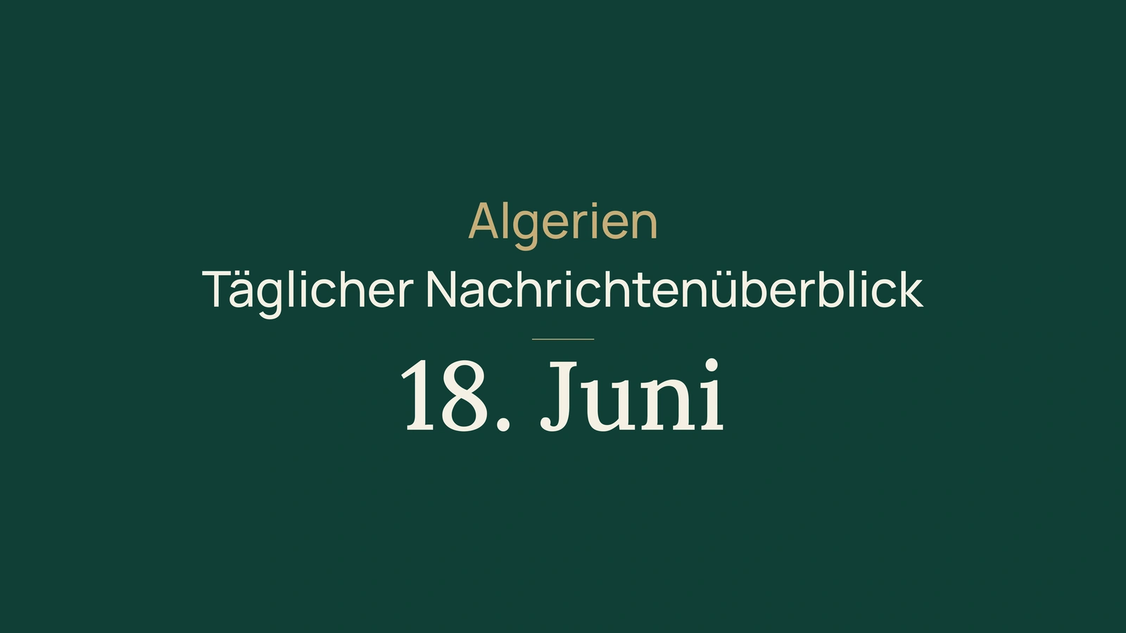Algerien Nachrichten, 18. Juni 2026: Regierung, Wahlregeln, Hochschule, Diplomatie, Fracht, Banken, Weizen, Messe und Fußball