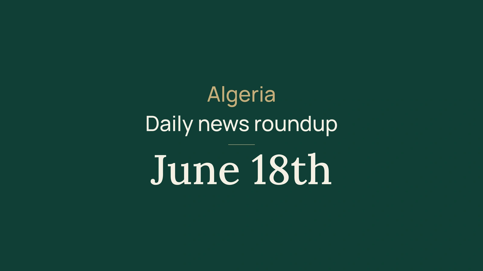 Algeria News Digest, June 18, 2026: Government, Election Rules, University Platform, Diplomacy, Freight, Banking, Wheat, Fair and Football