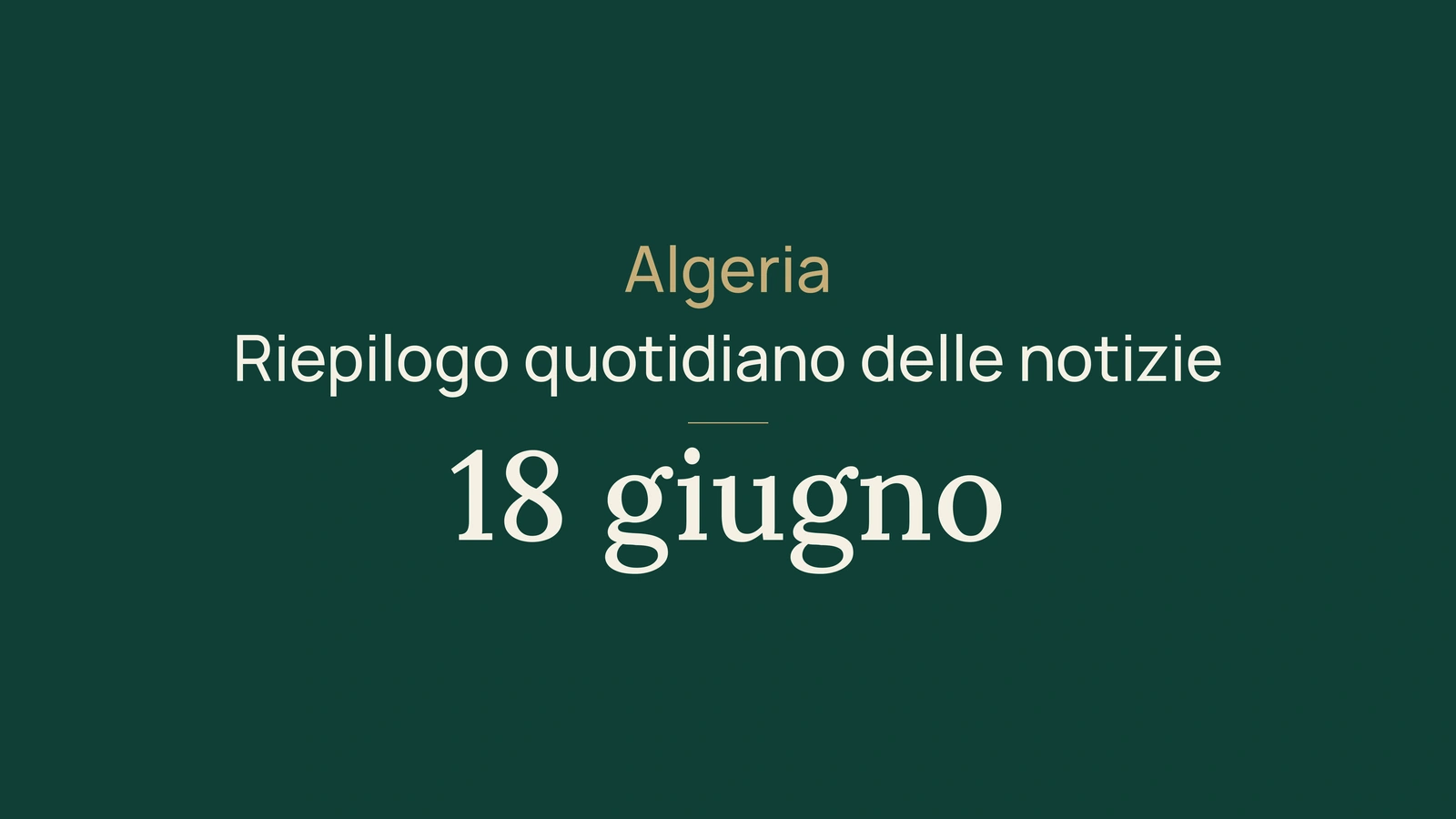 Notizie Algeria, 18 giugno 2026: Governo, campagna, università, diplomazia, noli, banche, grano, fiera e calcio