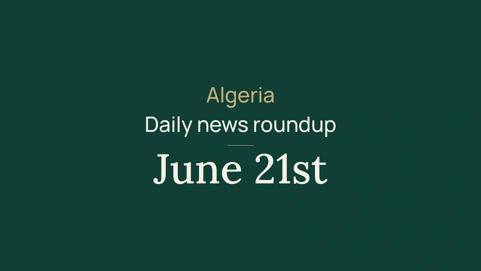 Algeria News Digest, June 21, 2026: Energy, Mining, Public Services, Elections, Weather, Culture, Youth, Health and Sport
