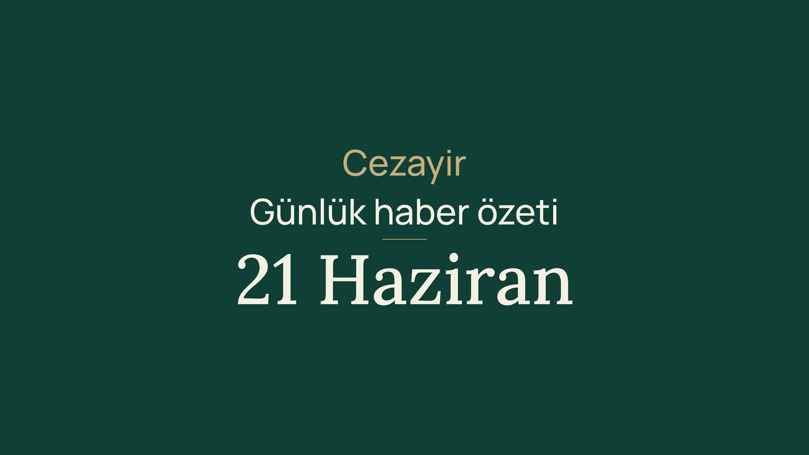 21 Haziran 2026 Cezayir haberleri: enerji, madencilik, kamu hizmetleri, seçimler, hava, kültür, gençlik, sağlık ve spor