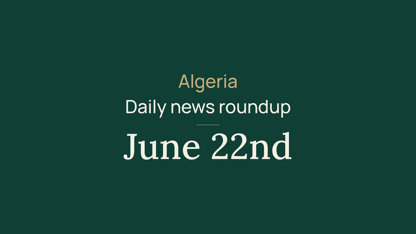 Algeria News Digest, June 22, 2026: Cabinet Agenda, Rail, Digital Services, Ports, Investment, Youth, Culture and Sport
