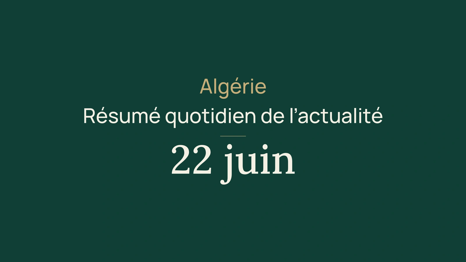 Actualité en Algérie, 22 juin 2026 : gouvernement, rail, numérique, ports, investissement, jeunesse, culture et sport