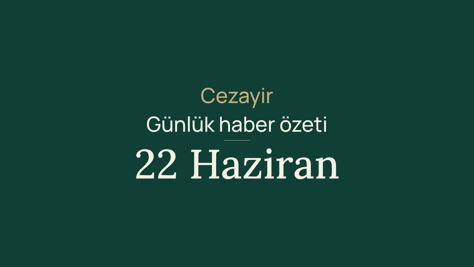 22 Haziran 2026 Cezayir haberleri: hükümet, demiryolu, dijital hizmetler, limanlar, yatırım, gençlik, kültür ve spor