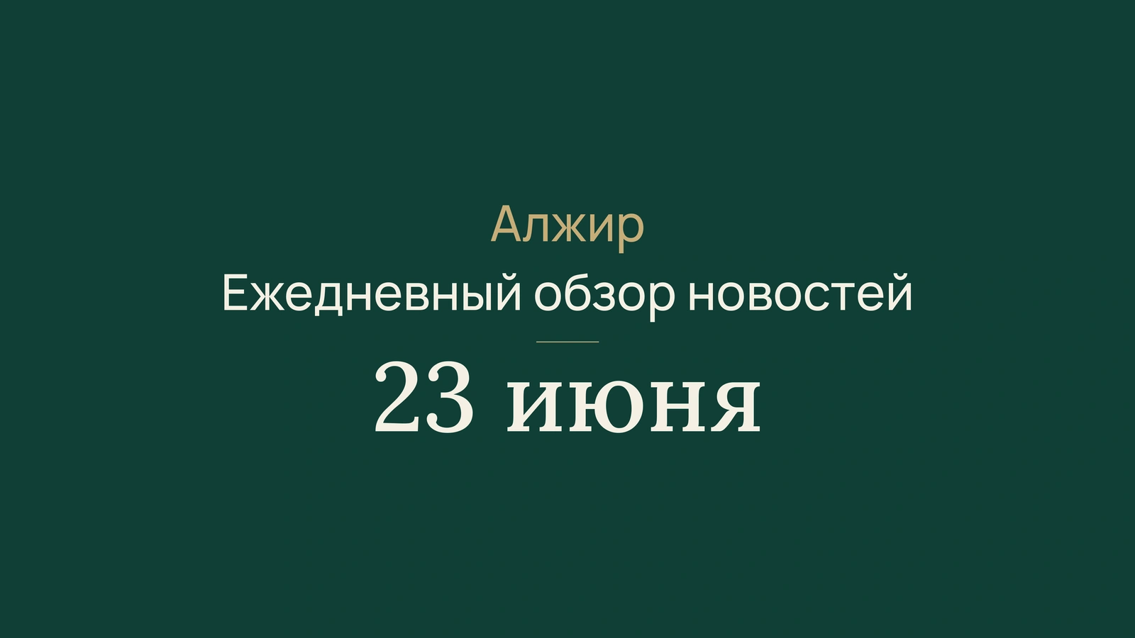 Новости Алжира за 23 июня 2026 года: выборы, госуслуги, промышленность, молодежь, культура и футбол
