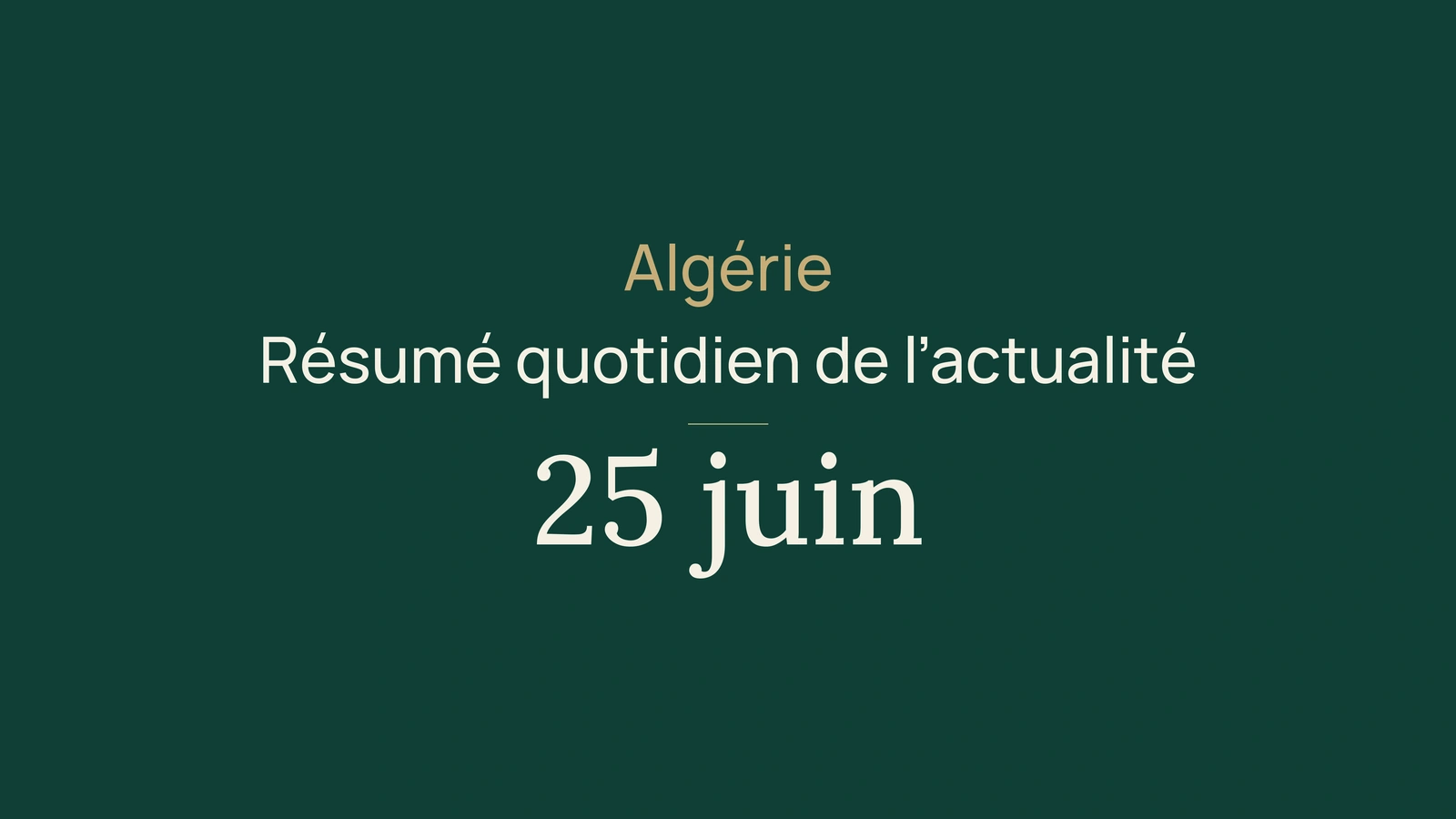 Actualité en Algérie, 25 juin 2026 : Niger, gouvernement, passeports, économie, énergie, société et sport