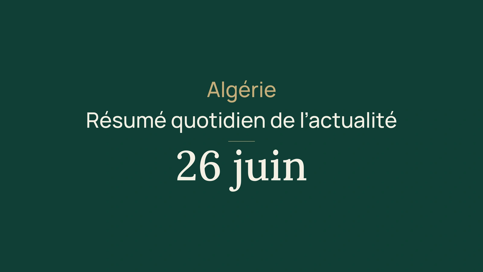 Actualité en Algérie, 26 juin 2026 : méthane, énergie, exportations, diaspora, société, culture et sport