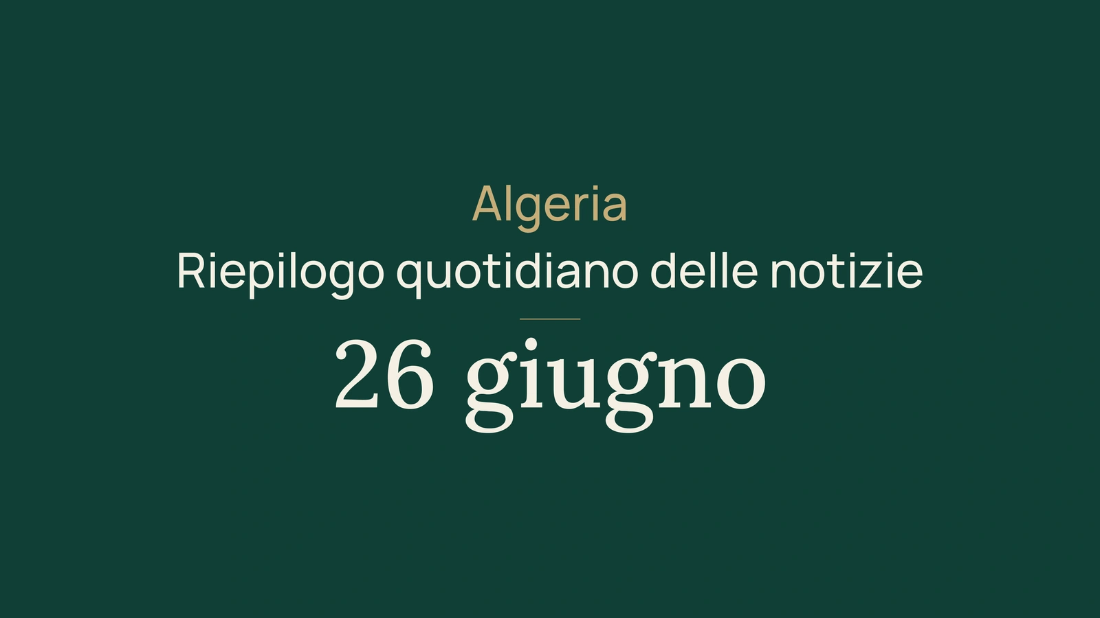 Notizie dall'Algeria, 26 giugno 2026: metano, energia, export, diaspora, società, cultura e sport