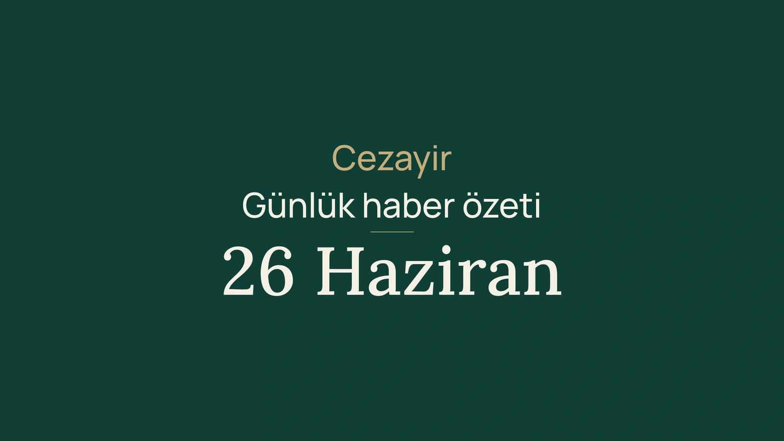 26 Haziran 2026 Cezayir haberleri: metan, enerji, ihracat, diaspora, toplum, kultur ve spor