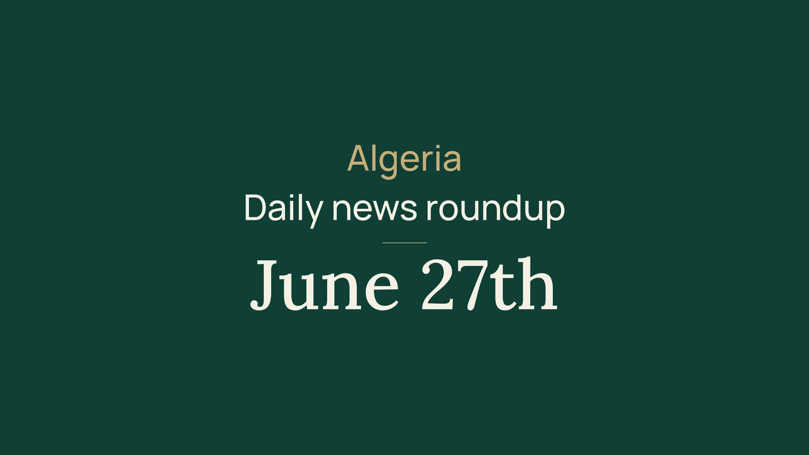 Algeria News Digest, June 27, 2026: Luanda Route, Moscow Talks, Sport, Tourism, Culture, FIA, Methane and Adrar