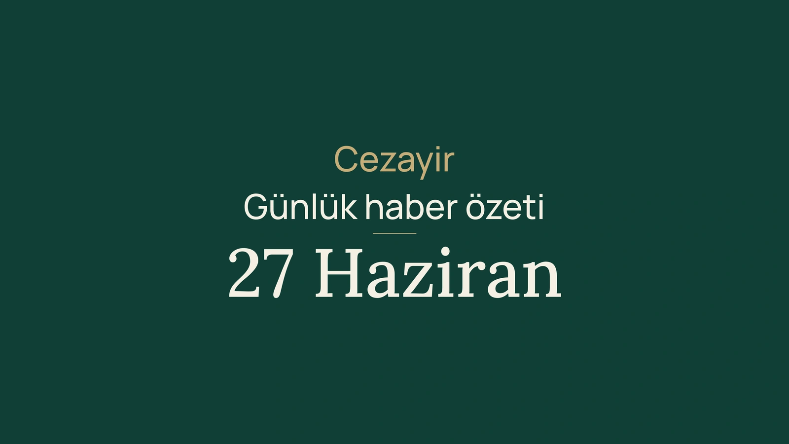 27 Haziran 2026 Cezayir haberleri: Luanda, Moskova, spor, turizm, kultur, fuar, metan ve Adrar