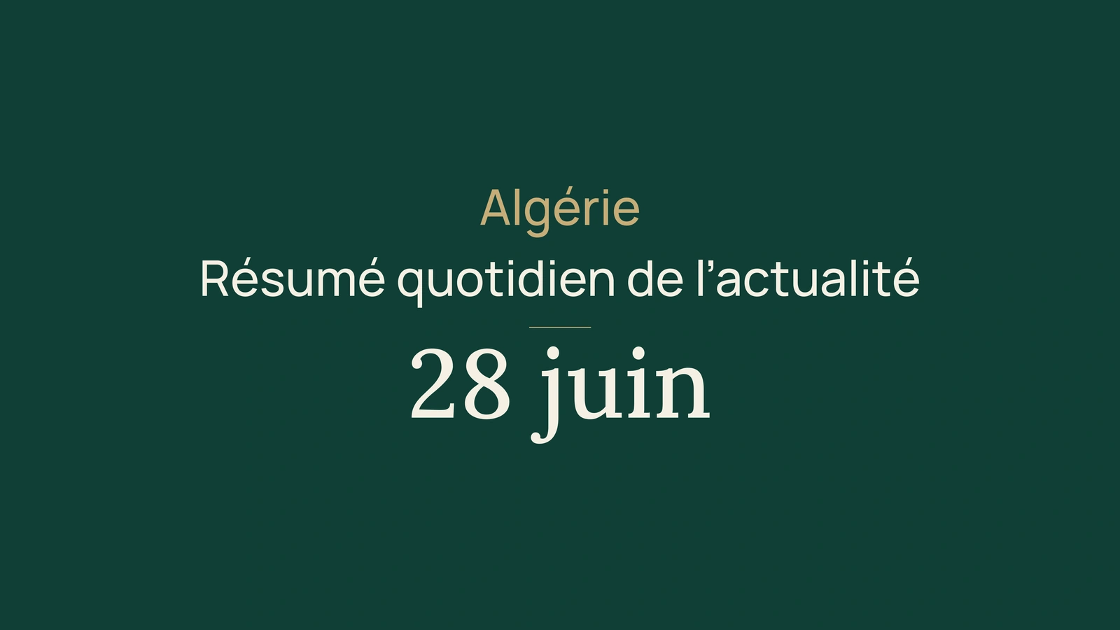 Actualité en Algérie, 28 juin 2026 : investissements, exportations, Chine, jeunesse, sécurité, santé, Luanda et sport