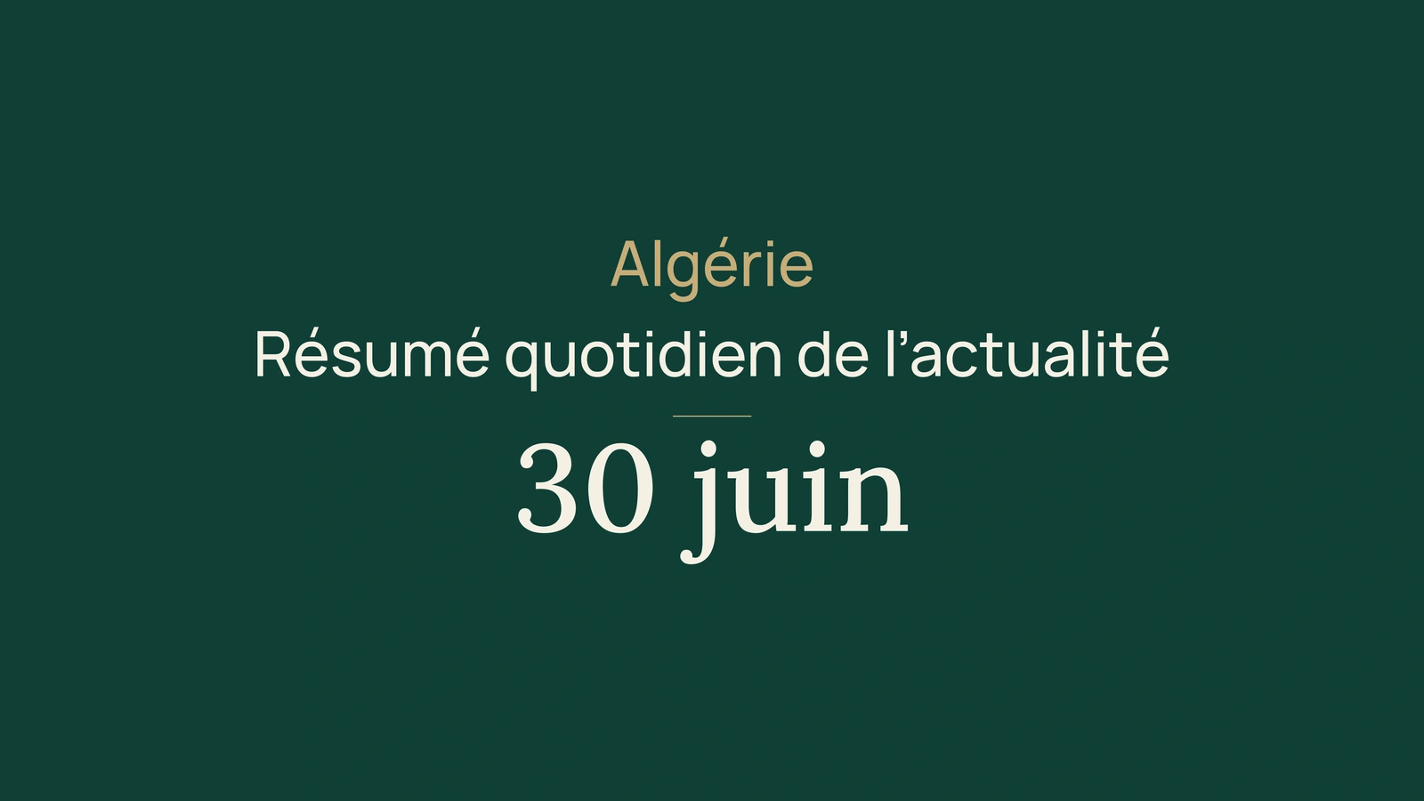 Actualité en Algérie, 30 juin 2026 : vote, banque, eau, santé, industrie, assurance, jeunesse et football