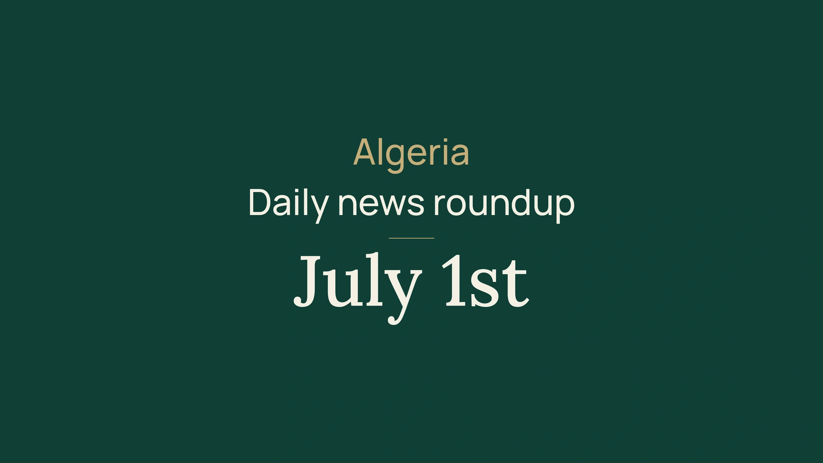 Algeria News Digest, July 1, 2026: Voting, Apostille, Holiday, Commerce, Roads, Solidarity, Health, Agriculture and Football