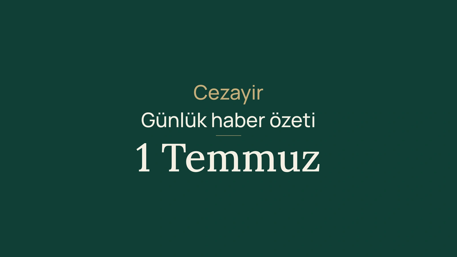 1 Temmuz 2026 Cezayir haberleri: oy verme, apostil, tatil, ticaret, yollar, dayanışma, sağlık, tarım ve futbol