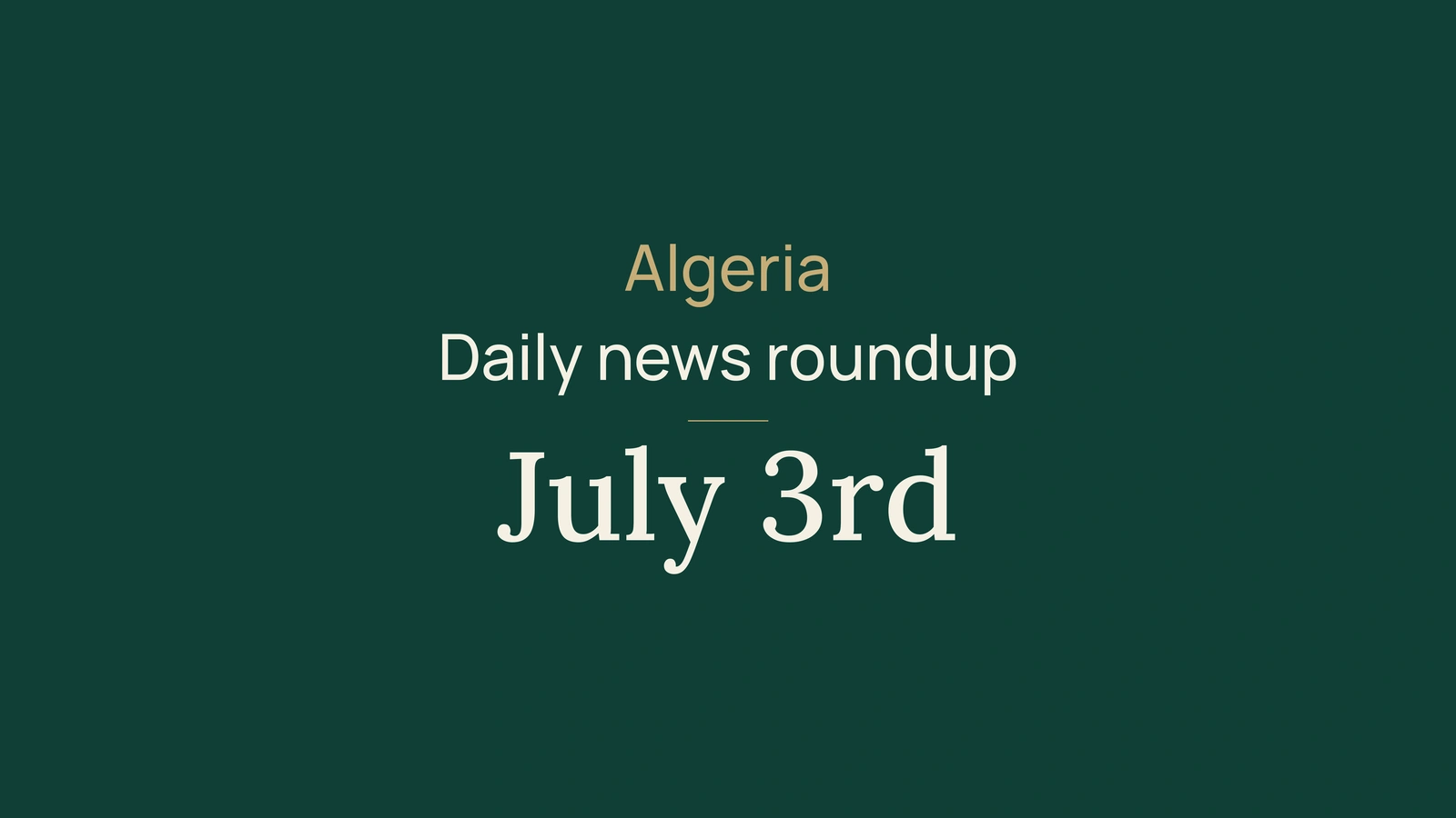 Algeria News Digest, July 3, 2026: Turnout, Education, Apostille, Trade, Housing, Health, Governance, Diplomacy and Football